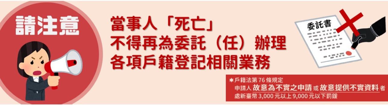 當事人死亡不得再為委託（任）辦理各項戶籍登記相關業務，申請人故意為不實之申請或提供戶政事務所不實資料者，涉及違反戶籍法第76條規定，處新臺幣3,000元以上9,000元以下罰鍰.jpg